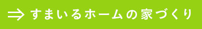すまいるホームの家づくり